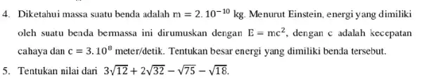 4. Diketahui massa suatu benda adalah m=2.10^-10 kg. Menurut Einstein energi yang dimiliki oleh suatu benda bermassa ini dirumuskan dengan E=mc^2 dengan c adalah