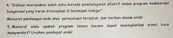 4. "Diskusi merupakan salah satu metode pembelajaran efektif dalam program keaksaraan fungsional yang harus diterapkan di kelompok belajar". Menurut pandangan anda atas pernyataan tersebut,