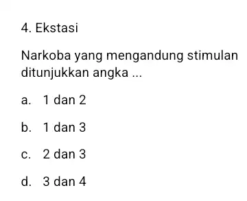 4. Ekstasi Narkoba yang mengandung stimulan ditunjukkan angka __ a. 1 dan 2 b. 1 dan 3 c. 2 dan 3 d. 3 dan