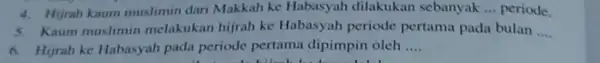 4. Hirah kaum muslimin dari Makkah ke Habasyah dilakukan sebanyak __ periode. 5. Kaum muslimin melakukan hijrah ke Habasyah periode pertama pada bulan __