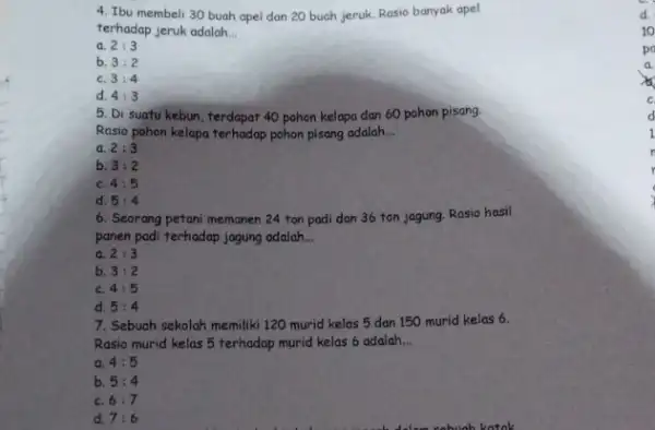 4. Ibu membeli 30 buah apel dan 20 buah jeruk, Rasio banyak apel terhadap jeruk adalah __ a. 2:3 b. 3:2 c. 3:4 d.