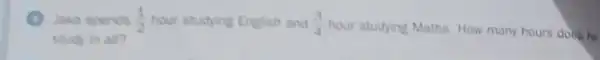 (4) Jaka spends (1)/(2) hour studying English and (3)/(4) hour studying Maths. How many hours dobe he study in all?