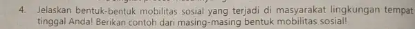 4. Jelaskan bentuk -bentuk mobilitas sosial yang terjadi di masyarakat lingkungan tempat tinggal Anda! Berikan contoh dari masing -masing bentuk sosial!