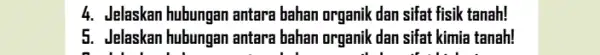 4. Jelaskan hubungan antara bahan organik dan sifat fisik tanah! 5. Jelaskan hubungan antara bahan organik dan sifat kimia tanah!