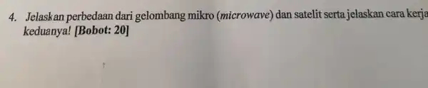 4. Jelaskan perbedaan dari gelombang mikro (microwave) dan satelit serta jelaskan cara kerja keduanya![Bobot: 20]