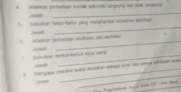 4 Jelaskan perbedaan kontak sekunder langsung dan tidak langsung! Jawab __ 5 Sebulkan faktor-faktor yang menghambat terjadinya asimlasi Jawab __ B Jelaskan Jawab __