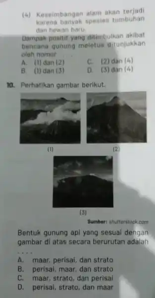 (4) Keseimbangar alam akan terjadi karena spesies tumbuhan dan hewan baru. Dampak positif yang ditimbulkan akibat bencana gunung meletus ditunjukkan oleh nomor __ A.