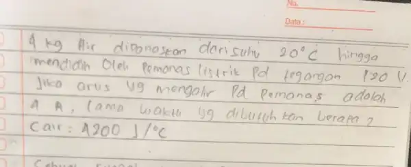 4 mathrm(~kg) Air dipanaskan darisuhu 20^circ mathrm(C) hingga imendiah Oleh Pemanas listrik Pd tegangan 120 Jika arus y9 mengalir Pd Pemanas adalah 4 A.