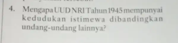 4. MengapaUUD NRI Tahun 1945 mempunyai kedudukan istime wa diba ndingkan undang-undang lainnya?