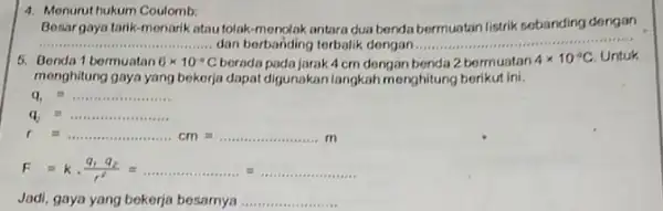 4. Monurut hukum Coulomb: Besargaya tarik-menarik atau utolak-mendak antara dua benda bermuatan listrik sebanding dengan __ dan berbanding terbalik dengan __ 5. Benda 1