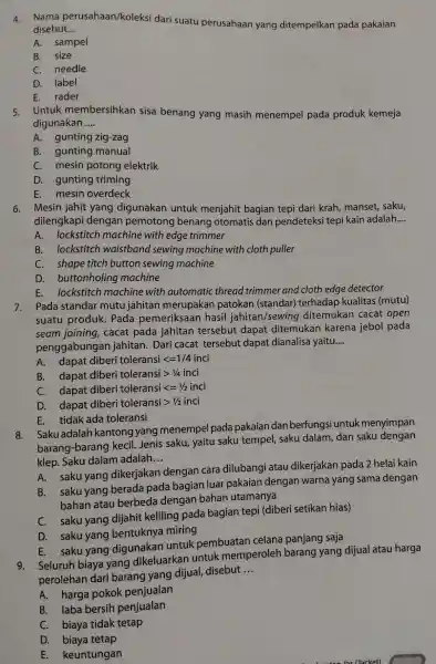 4. Nama perusahaan/koleksi dari suatu perusahaan yang ditempelkan pada pakaian disebut. __ A.sampel B. size C.needle D. label E. rader 5. Untuk membersihkan sisa