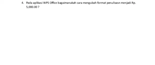 4. Pada aplikasi WPS Office bagaimanakah cara mengubah format penulisasn menjadi Rp. 5,000.00 ?