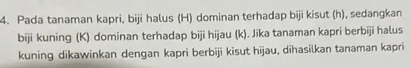 4. Pada tanaman kapri, biji halus (H) dominan terhadap biji kisut (h), sedangkan biji kuning (K) dominan terhadap biji hijau (k) Jika tanaman kapri