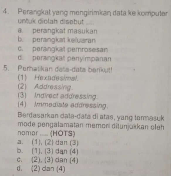 4. Perangkat yang mengirimkan data ke komputer untuk diolah disebut __ a. perangkat masukan b keluaran C. perangkat pemrosesan d. perangkat penyimpanan 5. Perhatikan