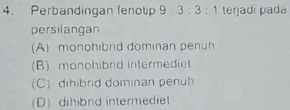 4 Perbandingan fenotip 9:3:3:1 terjadi pada persilangan __ (A) monohibrid dominan penuh nonohibrid intermediet (C) dihibrid dominan penuh (D) dihibnd intermediel