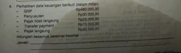 4. Perhatikan data keuangan berikut! (dalam miliar) - GNP - Penyusutan Hitunglah incomel Jeenobal 80^circ Jawab: __