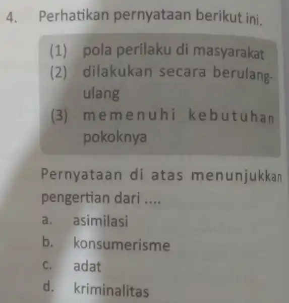 4. Perhatikan p ernyataan berikut ini. (1)pola perilaku di masy arakat (2) dilak ukan s berulan g- ulang (3)meme nuhi k ebut uhan pokoknya