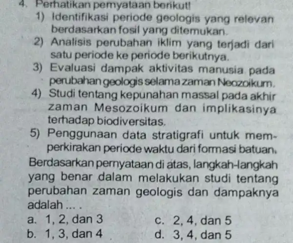 4. Perhatikan pemyataan berikut! 1) Identifikasi geologis yang relevan berdasarkan fosil yang ditemukan. 2) Analisis perubahan iklim yang terjadi dari satu periode ke periode