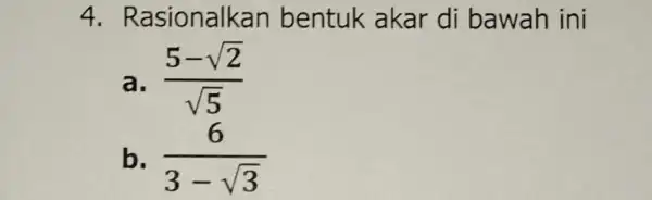 4. Ra sionalkan bentuk akar di bawah ini a, (5-sqrt (2))/(sqrt (5)) b. (6)/(3-sqrt (3))