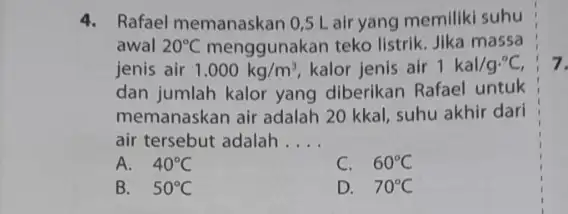 4. Rafael memanaskan 0 ,5 L air yang memiliki suhu awal 20^circ C menggunakan teko listrik Jika massa jenis air 1.000kg/m^3 kalor jenis air