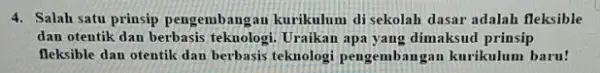 4. Salah satu prinsip pengembangan kurikulum di sekolah dasar adalah fleksible dan otentik dan berbasis teknologi. Uraikan apa yang dimaksud prinsip fleksible dan otentik