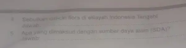 4. Sebutkan ciri-ciri flora di wilayah Indonesia Tengah! Jawab __ horia diwayan indonesia tengan.... 5 Apa yang dimaksud dengan sumber daya alam (SDA)? Jawab: