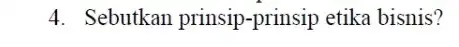 4. Sebutkan prinsip -prinsip etika bisnis?