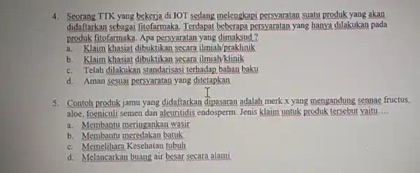 4. Seorang TTK di IOT sedang melengkapi persyaratan suatu produk yang akan didaftarkan sebagai fitofarmaka. Terdapat beberapa persyaratan yang hanya dilakukan pada produk fitofarmaka.