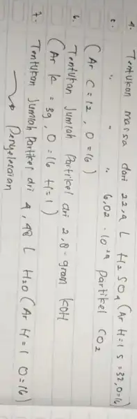 4. Tentukan massa dari 22,4 mathrm(~L) mathrm(H)_(2) mathrm(SO)_(4)(mathrm(Ar) H=1 mathrm(~s)=32,0=16. therefore 6,02 cdot 10^29 partikel mathrm(CO)_(2) (operatorname(Ar) C=12,0=16) 6. Tentukan Jumiah Partikel di 2,8