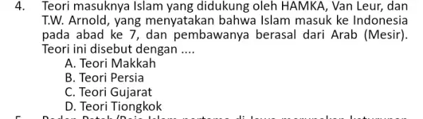 4. Teori masuknya Islam yang didukung oleh HAMKA , Van Leur, dan T.W. Arnold, yang menyatakan bahwa Islam masuk ke Indonesia pada abad ke