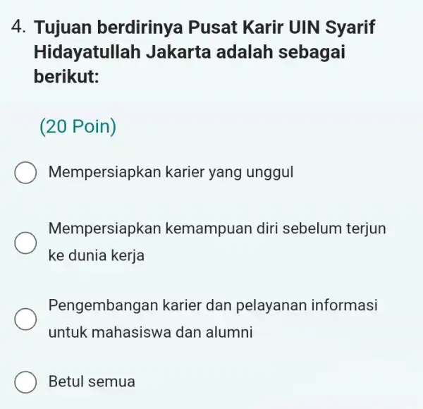 4. Tujuan berdirinya Pusat Karir UIN Syarif Hida yatullah Jakarta adalah sebagai berikut: (20 Poin) Mempersia pkan karier yang unggul Mempersia pkan kemampuan diri