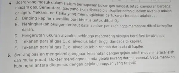 4. Udara yang masuk dalam sistem pernapasan bukan gas tunggal, tetapi campuran berbagai macam gas. Sementara gas yang akan diserap oleh kapiler darah di