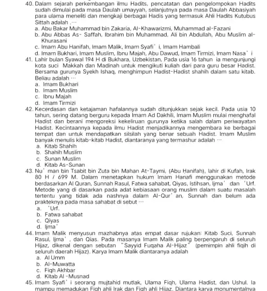 40. Dalam sejarah perkembangan ilmu Hadits dan pengelompokan Hadits sudah dimulai pada masa Daulah umayyah, selanjutnya pada Abbasiyah para ulama meneliti dan mengkaji berbagai