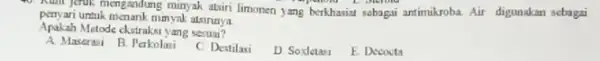 40. Kunt jeruk meng andung minyak atsiri limonen yang berkhasiar sebagai antimukroba Air digunakan sebagai penyari untuk menank nimyak atsirinya Apakah Metode ckstraksi yang