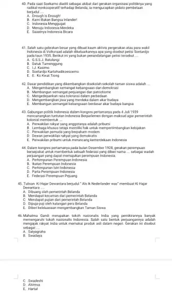 40. Pada saat Soekarno diadil sebagai akibat dari gerakan organisasi politiknya yang radikal-nonkooperatif terhadap Belanda, ia mengucapkar pidato pembelaan berjudul __ A. Enough is