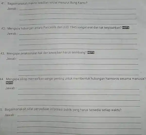 41. Bagaimanakah makna keadilan sosial menurut Bung Karno? Jawab: __ 42. Mengapa hubungan antara Pancasila dan UUD 1945 sangat erat dan tak terpisahkan? HOTS