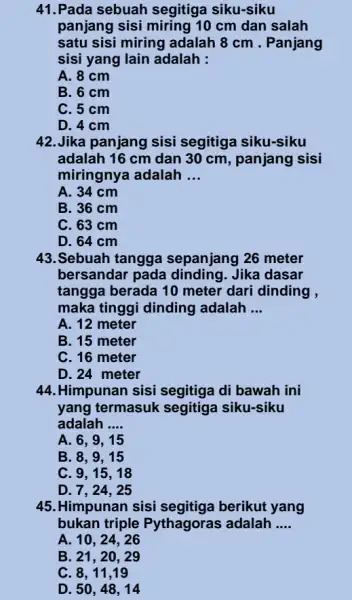 41.Pada sebuah segitiga siku-siku panjang sisi miring 10 cm dan salah satu sisi miring adalah 8 cm . Panjang sisi yang lain adalah :