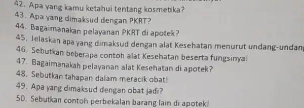 42. Apa yang kamu ketahui tentang kosmetika? 43. Apa yang dimaksud dengan PKRT? 44. Bagaimanakan pelayanan PKRT di apotek? 45 apa yang dimaksud dengan