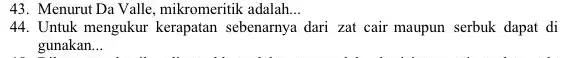 43. Menurut Da Valle , mikromeritik adalah __ 44. Untuk mengukur kerapatan sebenarnya dari zat cair maupun serbuk dapat di gunakan __