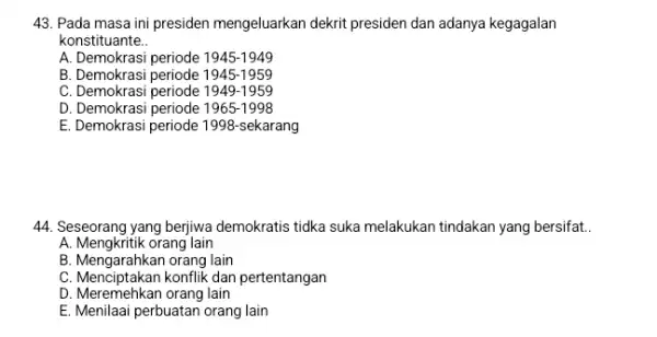 43. Pada masa ini presiden mengeluarkan dekrit presiden dan adanya kegagalan konstituante __ A. Demokrasi periode 1945-1949 B 1945-1959 C. Demokrasi periode 1949-1959 D.