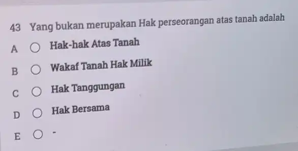 43 Yang bukan merupakan Hak perseorangan atas tanah adalah Hak-hak Atas Tanah Wakaf Tanah Hak Milik C Hak Tanggungan D Hak Bersama E