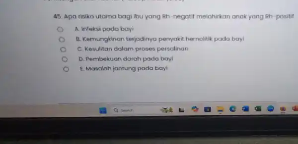 45. Apa risiko utama bagi ibu yang Rh-negatif melahirkan anak yang Rh-positif A. Infeksi pada bayi B. Kemungkinan terjadinya penyakit hemolitik pada bayi C.