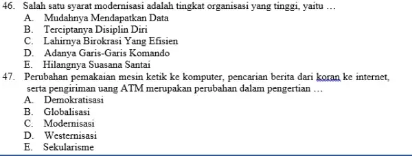 46. Salah satu syarat modernisasi adalah tingkat organisasi yang tinggi, yaitu __ A. Mudahnya Mendapatkan Data B. Terciptanya Disiplin Diri C. Lahirnya Birokrasi Yang