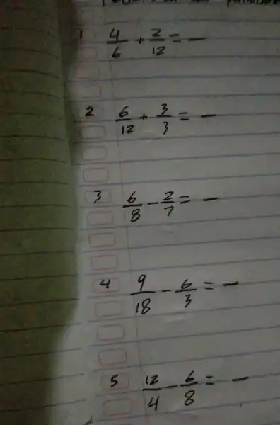 (4)/(6)+(2)/(12)=- 2 (6)/(12)+(3)/(3)=- 3 (6)/(8)-(2)/(7)=- 4 (9)/(18)-(6)/(3)=- 5 (12)/(4)-(6)/(8)=