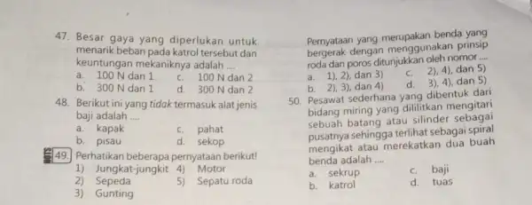 47. Besar gaya yang diperlukan untuk menarik beban pada katrol tersebut dan keuntungan mekaniknya adalah __ a. 100 N dan 1 c. 100 N