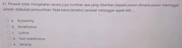 47. Perawat tidak mengatakan secara jujur suntikan apa yang diberikan kepada pasien dimana pasien meninggal setelah dilakukan penyuntikan. Pada kasus tersebut perawat melanggar aspek