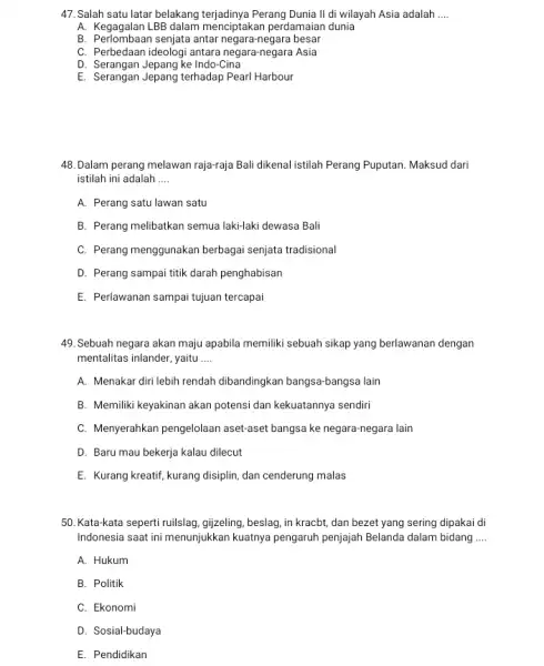 47. Salah satu latar belakang terjadinya Perang Dunia II di wilayah Asia adalah __ A. Kegagalan LBB dalam menciptakan perdamaian dunia B. Perlombaan senjata