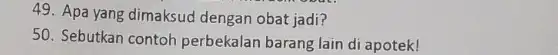 49. Apa yang dimaksud dengan obat jadi? 50. Sebutkan contoh perbekalan barang lain di apotek!