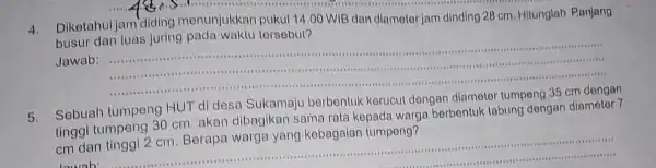 4.Diketahui jam'diding menunjukkan pukul 14.00 WIB dan diameter jam dinding 28 cm. Hitunglah Panjang busur dan luas juring tersebut? Jawab: ...................................................................... __ Sebuah tumpeng