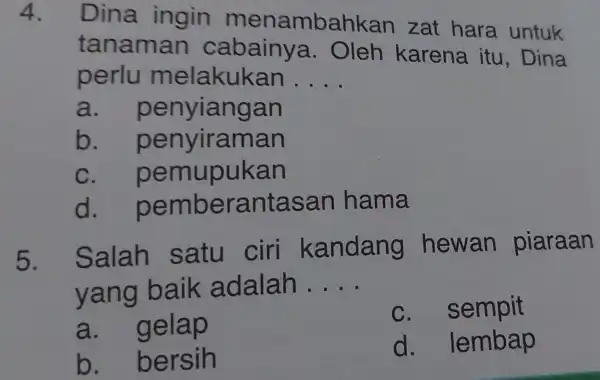 4. Dina ingin menambahk an zat hara untuk tanama n cabainy a. Oleh karena itu, Dina perlu melakukan __ a . penyiangan b .